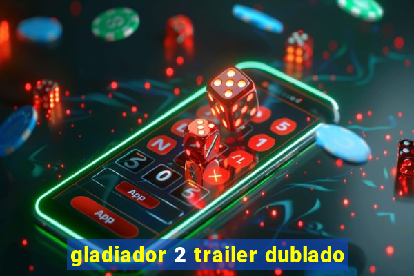 gladiador 2 trailer dublado